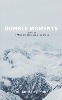 Humble Moments: Part 1: I AM in the Stillness & the Chaos 1