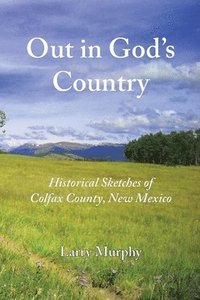 bokomslag Out in God's Country: Historical Sketches of Colfax County, New Mexico