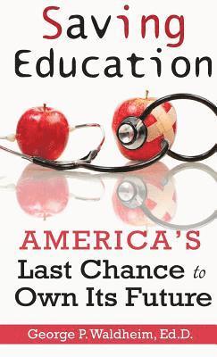 Saving Education: America's Last Chance to Own Its Future 1