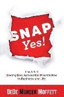 SNAP Yes!: The Art of Seeing New Achievable Possibilities in Business and Life 1