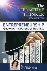 bokomslag The Refractive Thinker: Vol XIII: Entrepreneurship: Growing the Future of Business