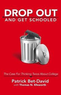 bokomslag Drop Out And Get Schooled: The Case For Thinking Twice About College