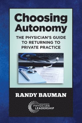 Randy Bauman - Choosing Autonomy: The Physician's Guide to Returning to Private Practice, Häftad
