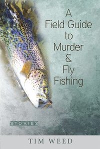 bokomslag A Field Guide to Murder & Fly Fishing
