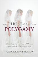 bokomslag The Ghost of Eternal Polygamy: Haunting the Hearts and Heaven of Mormon Women and Men