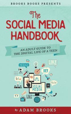 The Social Media Handbook: An Adult Guide to the Digital Life of a Teen 1