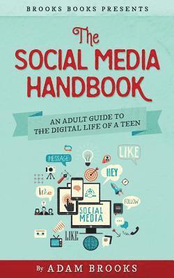 Adam Brooks - The Social Media Handbook: An Adult Guide to the Digital Life of a Teen, Häftad