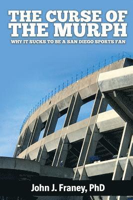 John J. Franey - The Curse of The Murph: Why it Sucks to be a San Diego Sports Fan, Häftad