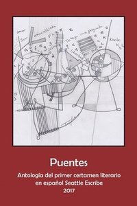 bokomslag Puentes: Antología de Ganadores del Primer Certamen Literario en español Seattle Escribe 2017
