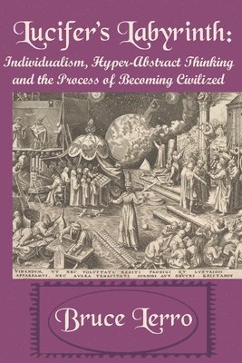 bokomslag Lucifer's Labyrinth: Individualism, Hyper-Abstract Thinking and the Process of Becoming Civilized