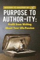 bokomslag Purpose to Author-ity: Profit from Writing About Your Life Passion