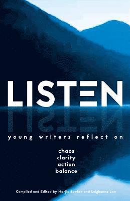 Listen: Young Writers Reflect on Chaos, Clarity, Action, Balance 1
