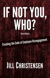 bokomslag If Not You, Who? Cracking the Code of Employee Disengagement