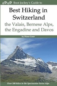 bokomslag Best Hiking in Switzerland in the Valais, Bernese Alps, the Engadine and Davos: Over 100 Hikes in the Spectacular Swiss Alps