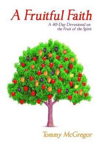 bokomslag A Fruitful Faith: A 40 Day Devotional on the Fruit of the Spirit
