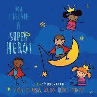 How I Became A Super Hero!: Stories of kings, queens, heroes, and me! 1