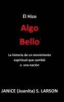 bokomslag El Hizo Algo Bello: La historia de un movimiento espiritual que cambió a una nación