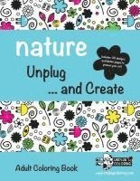 NATURE Unplug ... and Create: Adult Coloring Book 1