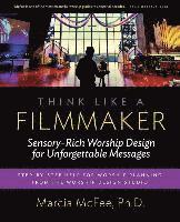 Marcia McFee - Think Like a Filmmaker: Sensory-Rich Worship Design for Unforgettable Messages, Häftad