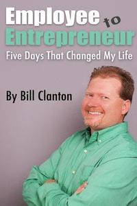 bokomslag Employee to Entrepreneur: Five Days That Changed My Life