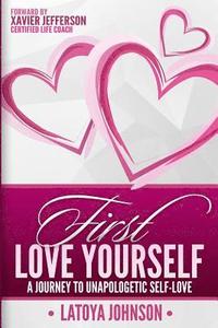 bokomslag First Love Yourself: A Journey to Unapologetic Self-Love
