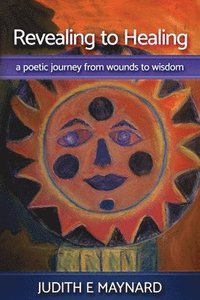 bokomslag Revealing To Healing: A Poetic Journey from Wounds to Wisdom
