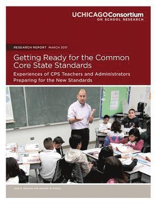 Getting Ready for the Common Core State Standards: Experiences of CPS Teachers and Administrators Preparing for the New Standards 1