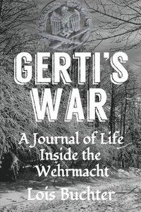 bokomslag Gerti's War: A Journal of Life Inside the Wehrmacht