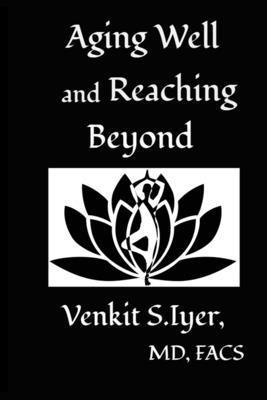 Venkit S Iyer - Aging Well and Reaching Beyond, Häftad