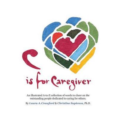 bokomslag C is for Caregiver: An illustrated A-to-Z collection of words to cheer on the outstanding people dedicated to caring for others.