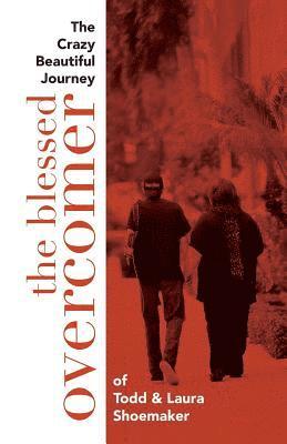 Laura Shoemaker, Clara Rose - The Blessed Overcomer: The Crazy Beautiful Journey of Todd & Laura Shoemaker, Häftad