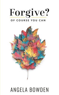 Angela Bowden, Clara Rose - Forgive, Of Course You Can, Häftad