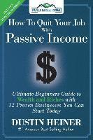 bokomslag How to Quit Your Job with Passive Income: The Ultimate Beginners Guide to Wealth and Riches with 12 Proven Businesses You Can Start Today