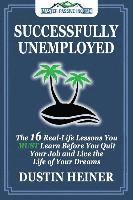 bokomslag Successfully Unemployed: 16 Real Life Lessons You Must Learn Before You Quit Your Job and Live the Life of Your Dreams