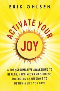 bokomslag Activate Your Joy: A Transformative Awakening to Health, Happiness, and Success. Including 12 Missions to Design a Life You Love