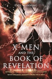 bokomslag X-Men and the Book of Revelation: Revealing the Truth About God's Apocalypse With Uncanny Insights From the X-Men