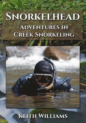 Keith Williams - Snorkelhead: Adventures in Creek Snorkeling, Häftad