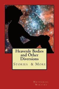 bokomslag Heavenly Bodies and Other Diversions: Stories Poetry & More