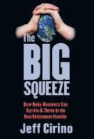 Jeff Cirino - The Big Squeeze: How Baby-Boomers Can Survive & Thrive in the New Retirement Frontier, Inbunden