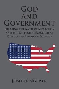 bokomslag God and Government: Breaking the Myth of Separation and the Deepening Evangelical Division in American Politics