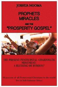 bokomslag Prophets, Miracles and the "Prosperity Gospel": The Present Pentecostal-Charismatic Movement: A Blessing or Burden?