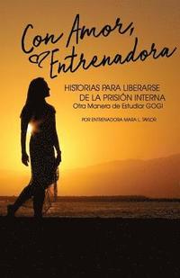 bokomslag Con Amor, Entrenadora: Historias Para Liberarse de la Prisión Interna