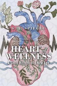 bokomslag Heart of Wellness: A Short History of a New Age