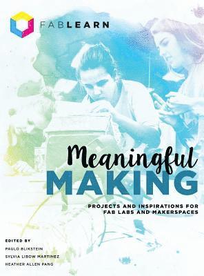 Paulo Blikstein, Sylvia Libow Martinez, Heather Allen Pang - Meaningful Making, Inbunden