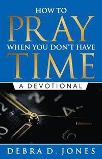 bokomslag How To Pray When You Don't Have Time: A Devotional