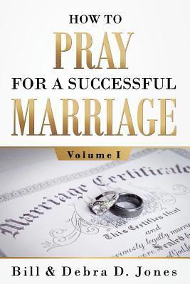 Bill Jones, Alice M. Baker - How To PRAY For A Successful MARRIAGE: Volume I, Häftad