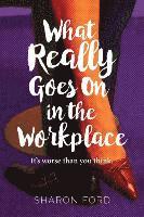 bokomslag What Really Goes on in the Workplace: It's worse than you think