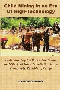 bokomslag Child Mining in an Era of High-Technology: Understanding the Roots, Conditions, and Effects of Labor Exploitation in the Democratic Republic of Congo