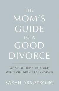 bokomslag The Mom's Guide to a Good Divorce