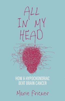 bokomslag All in My Head: How a Hypochondriac Beat Brain Cancer